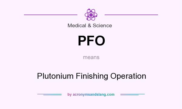 What does PFO mean? It stands for Plutonium Finishing Operation