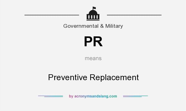 What does PR mean? It stands for Preventive Replacement