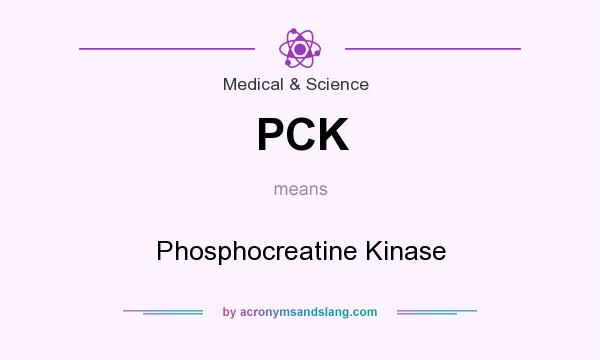 What does PCK mean? It stands for Phosphocreatine Kinase