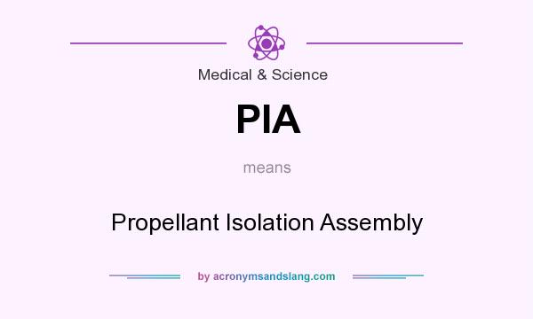 What does PIA mean? It stands for Propellant Isolation Assembly