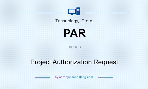 What does PAR mean? It stands for Project Authorization Request
