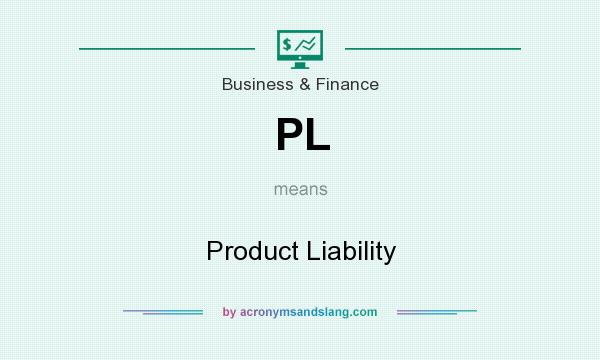 What does PL mean? It stands for Product Liability