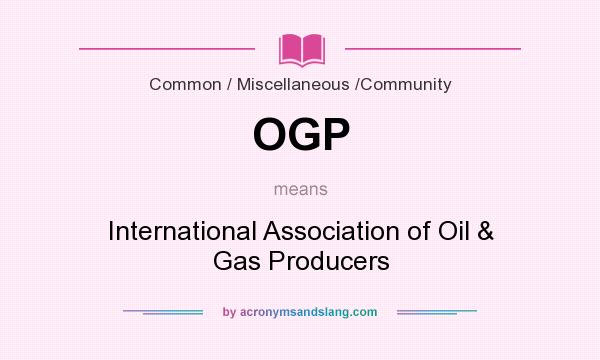 What does OGP mean? It stands for International Association of Oil & Gas Producers