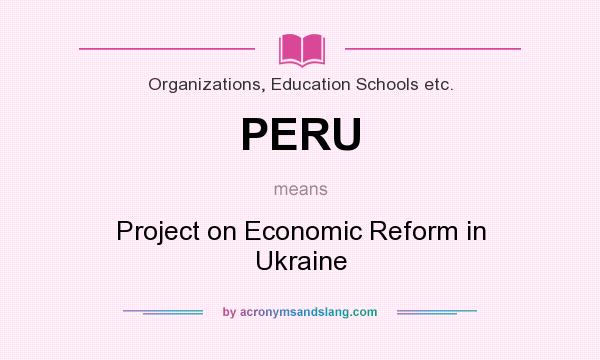 What does PERU mean? It stands for Project on Economic Reform in Ukraine