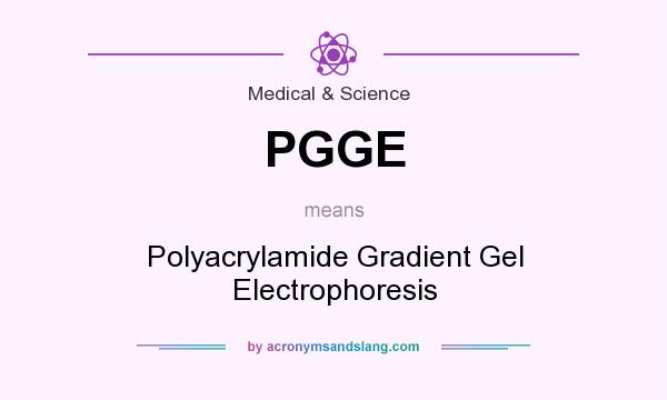 What does PGGE mean? It stands for Polyacrylamide Gradient Gel Electrophoresis