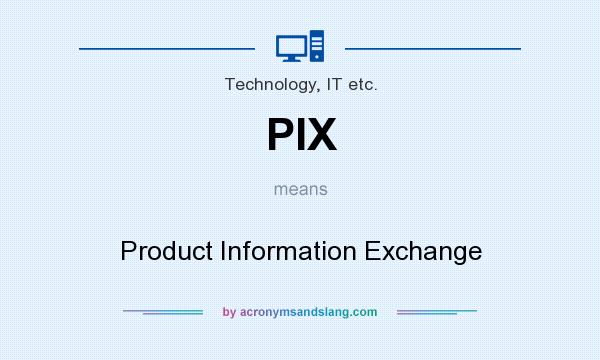 What does PIX mean? It stands for Product Information Exchange