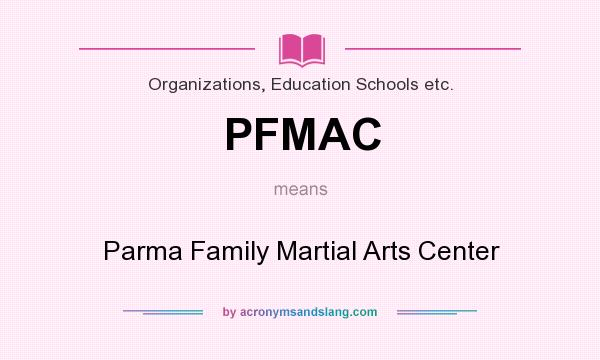 What does PFMAC mean? It stands for Parma Family Martial Arts Center