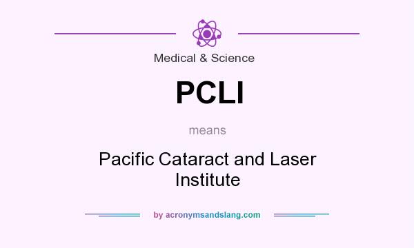 What does PCLI mean? It stands for Pacific Cataract and Laser Institute