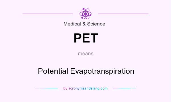 What does PET mean? It stands for Potential Evapotranspiration