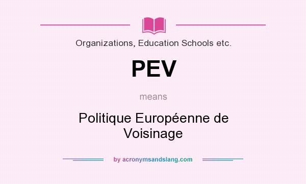 What does PEV mean? It stands for Politique Européenne de Voisinage