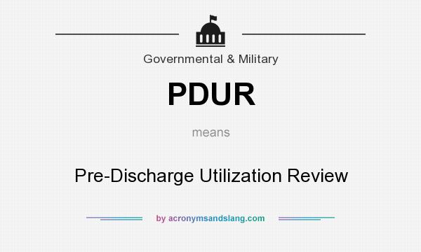 What does PDUR mean? It stands for Pre-Discharge Utilization Review