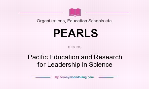 What does PEARLS mean? It stands for Pacific Education and Research for Leadership in Science