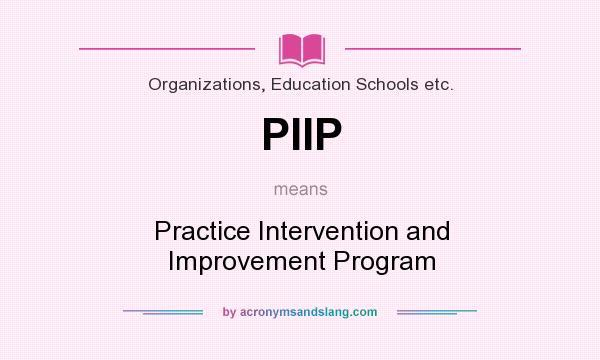What does PIIP mean? It stands for Practice Intervention and Improvement Program