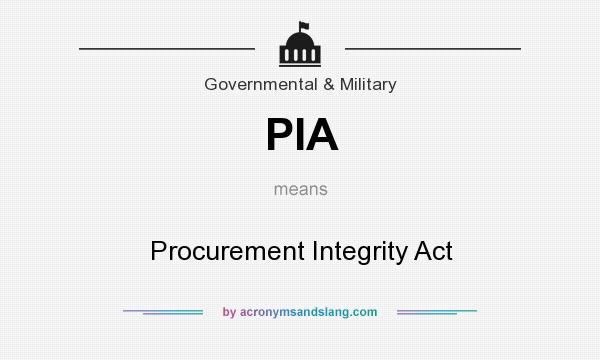 What does PIA mean? It stands for Procurement Integrity Act