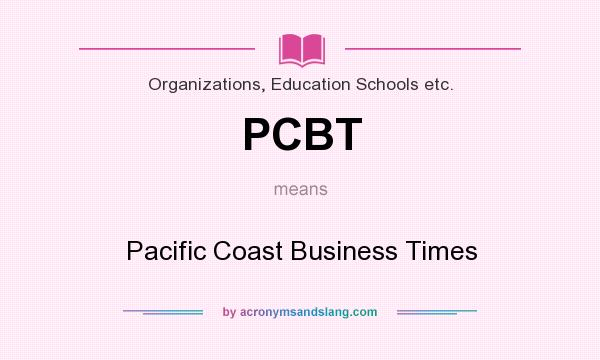 What does PCBT mean? It stands for Pacific Coast Business Times