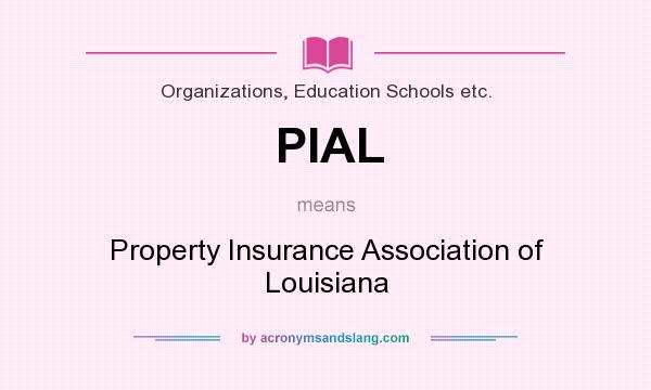 What does PIAL mean? It stands for Property Insurance Association of Louisiana