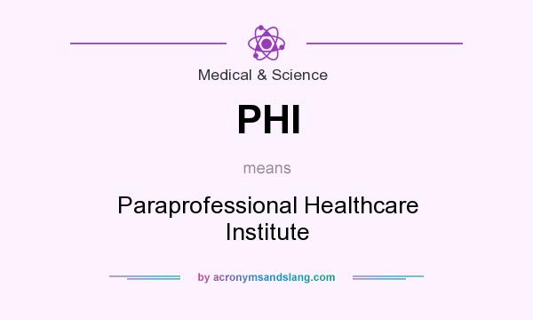 What does PHI mean? It stands for Paraprofessional Healthcare Institute