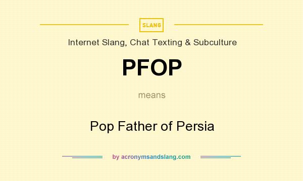 What does PFOP mean? It stands for Pop Father of Persia