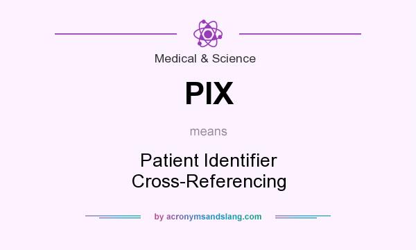 What does PIX mean? It stands for Patient Identifier Cross-Referencing