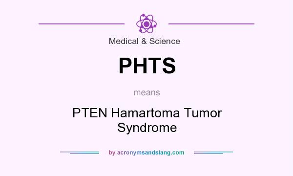 What does PHTS mean? It stands for PTEN Hamartoma Tumor Syndrome