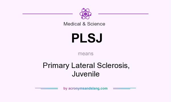 What does PLSJ mean? It stands for Primary Lateral Sclerosis, Juvenile