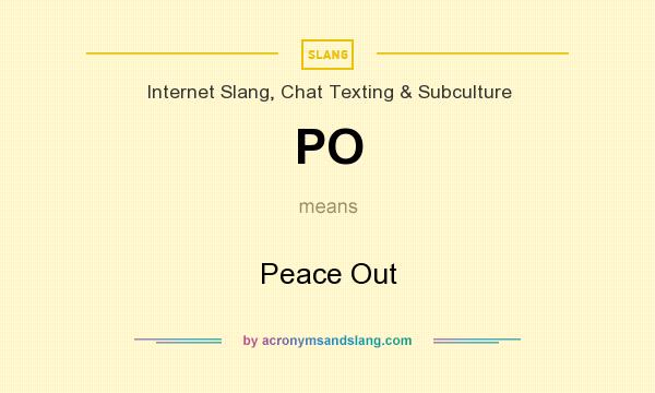 What does PO mean? It stands for Peace Out