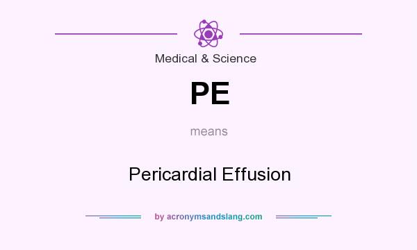 What does PE mean? It stands for Pericardial Effusion