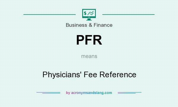 What does PFR mean? It stands for Physicians` Fee Reference