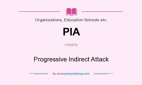 What does PIA mean? It stands for Progressive Indirect Attack