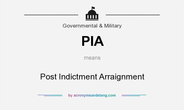 What does PIA mean? It stands for Post Indictment Arraignment
