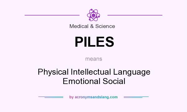 What does PILES mean? It stands for Physical Intellectual Language Emotional Social