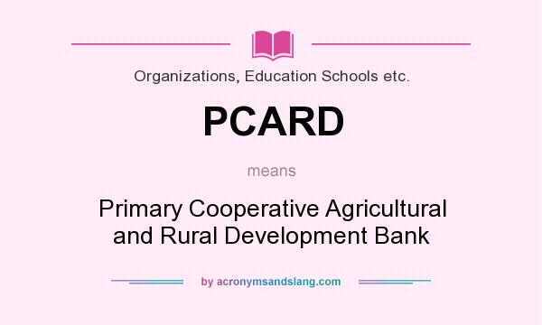 What does PCARD mean? It stands for Primary Cooperative Agricultural and Rural Development Bank