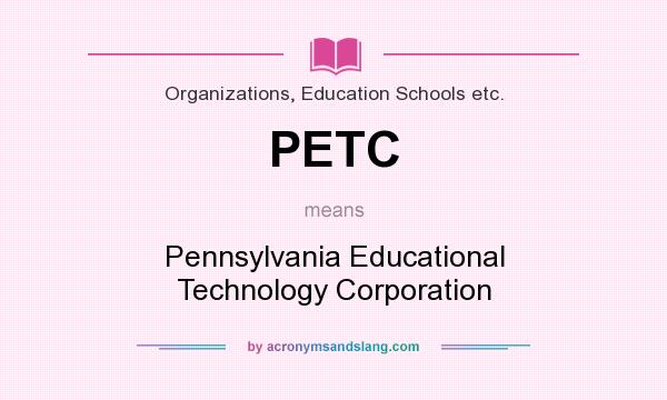 What does PETC mean? It stands for Pennsylvania Educational Technology Corporation