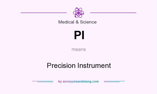 What does PI mean? It stands for Precision Instrument