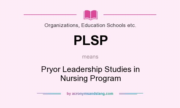 What does PLSP mean? It stands for Pryor Leadership Studies in Nursing Program