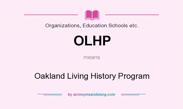 What does OLHP mean? It stands for Oakland Living History Program