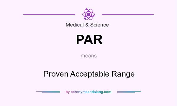 What does PAR mean? It stands for Proven Acceptable Range