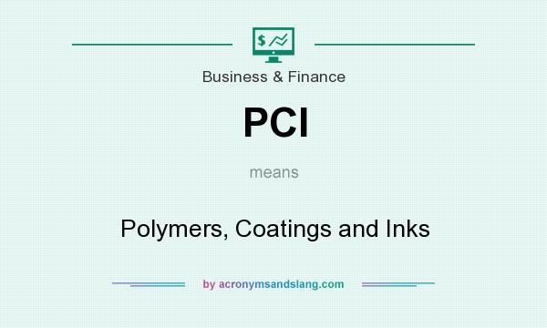 What does PCI mean? It stands for Polymers, Coatings and Inks