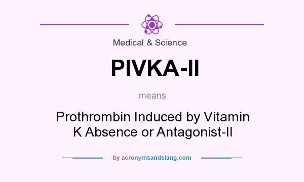 What does PIVKA-II mean? It stands for Prothrombin Induced by Vitamin K Absence or Antagonist-II
