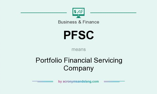 What does PFSC mean? It stands for Portfolio Financial Servicing Company