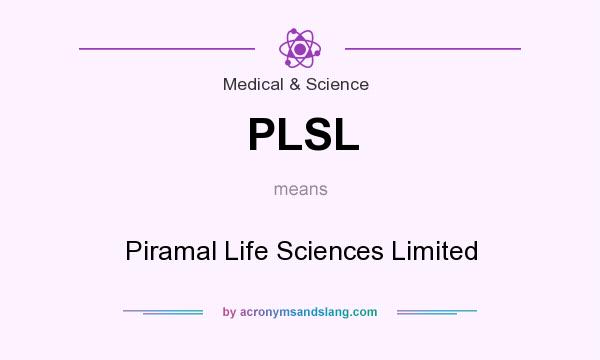 What does PLSL mean? It stands for Piramal Life Sciences Limited