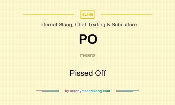 What does PO mean? It stands for Pissed Off