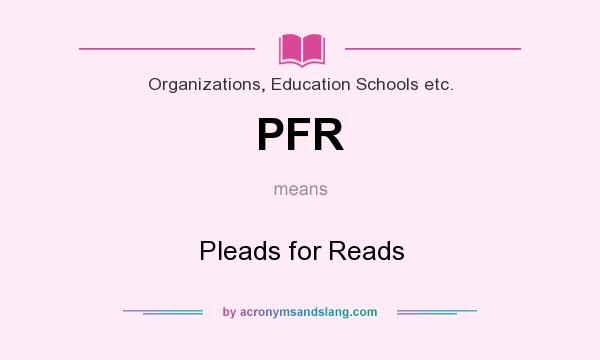 What does PFR mean? It stands for Pleads for Reads