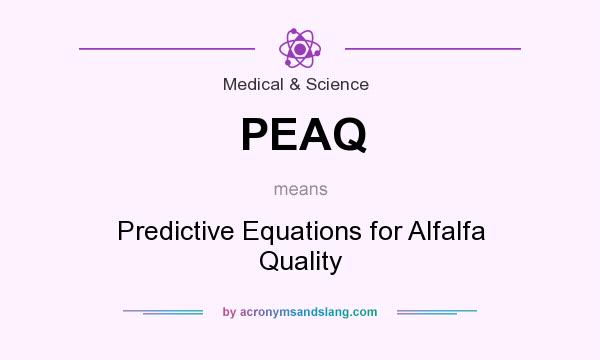 What does PEAQ mean? It stands for Predictive Equations for Alfalfa Quality