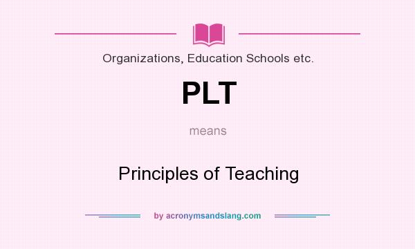 What does PLT mean? It stands for Principles of Teaching