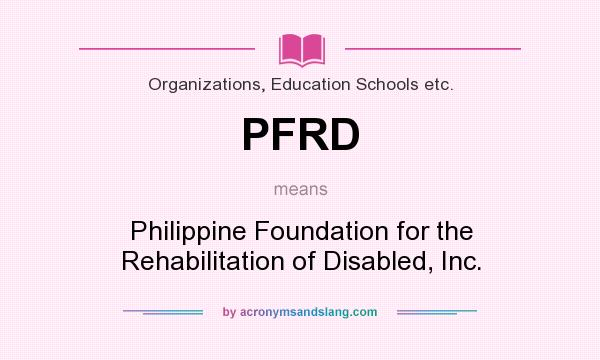 What does PFRD mean? It stands for Philippine Foundation for the Rehabilitation of Disabled, Inc.