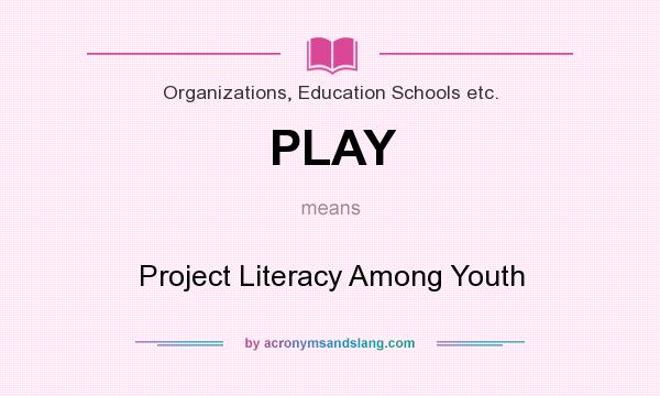 What does PLAY mean? It stands for Project Literacy Among Youth