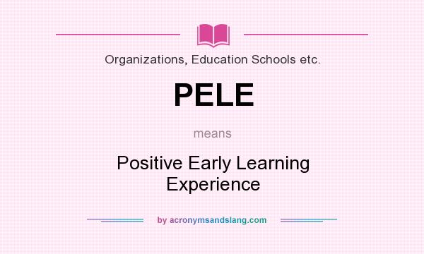 What does PELE mean? It stands for Positive Early Learning Experience