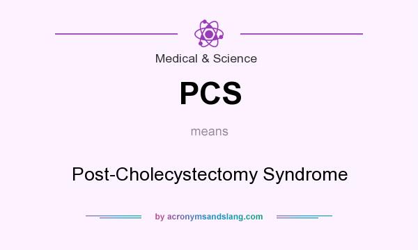 What does PCS mean? It stands for Post-Cholecystectomy Syndrome