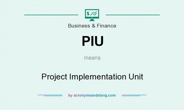 What does PIU mean? It stands for Project Implementation Unit